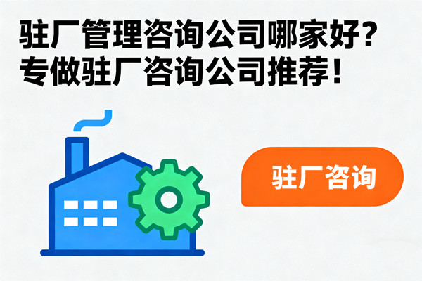 駐廠管理咨詢公司哪家好？專做駐廠咨詢公司推薦！